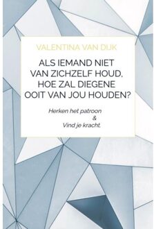 Brave New Books Als Iemand Niet Van Zichzelf Houd, Hoe Zal Diegene Ooit Van Jou Houden? - Valentina Van Dijk