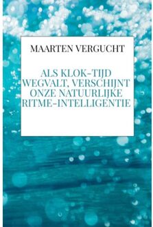 Brave New Books Als Klok-Tijd Wegvalt, Verschijnt Onze Natuurlijke Ritme-Intelligentie - Maarten Vergucht