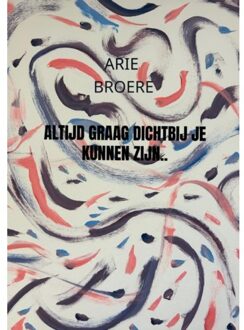 Brave New Books Altijd Graag Dichtbij Je Kunnen Zijn.. - Arie Broere