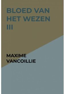 Brave New Books Bloed Van Het Wezen Iii - Maxime Vancoillie