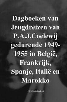 Brave New Books Dagboeken van Jeugdreizen van P.A.J.Coelewij gedurende 1949-1955 in België, Frankrijk, Spanje, Italië en Marokko