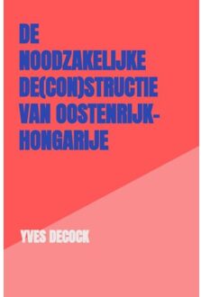 Brave New Books De Noodzakelijke De(Con)Structie Van Oostenrijk-Hongarije - Yves Decock
