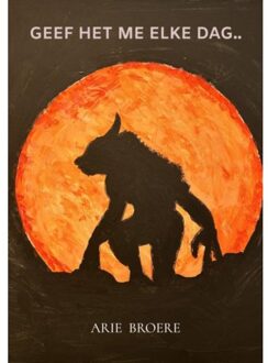 Brave New Books Geef Het Me Elke Dag.. - Arie Broere