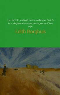Brave New Books Het directe verband tussen Alzheimer & ALS (e.a. degeneratieve aandoeningen) en IQ en HSP. - Boek Edith Borghuis (9402157344)