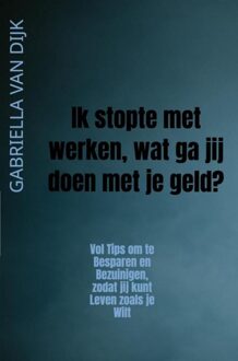 Brave New Books Ik stopte met werken, wat ga jij doen met je geld? - Gabriella van Dijk - ebook