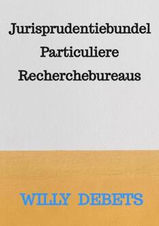 Brave New Books Jurisprudentiebundel Particuliere Recherchebureaus - Willy Debets