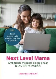 Brave New Books Next Level Mama. Ambitieuze moeders op zoek naar balans, groei en geluk.