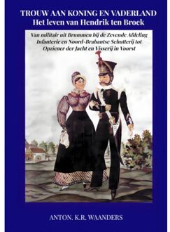 Brave New Books Trouw Aan Koning En Vaderland: Het Leven Van Hendrik Ten Broek - Anton. K.R. Waanders