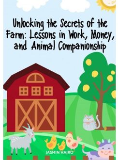 Brave New Books Unlocking The Secrets Of The Farm: Lessons In Work, Money, And Animal Companionship - Jasmin Hajro