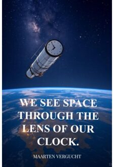 Brave New Books We See Space Through The Lens Of Our Clock. Observer-Dependent Space Observations. - Maarten Vergucht
