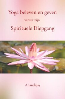 Brave New Books Yoga beleven en geven vanuit zijn Spirituele Diepgang - Anandajay _ - ebook