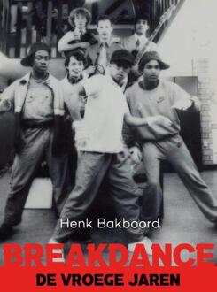 Breakdance – de vroeg jaren -  Henk Bakboord (ISBN: 9789083383750)