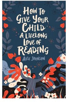 British Library How To Give Your Children A Lifelong Love Of Reading - Alex Johnson