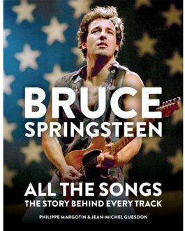 Bruce Springsteen: All The Songs - Philippe Margotin
