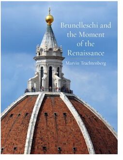 Brunelleschi And The Moment Of The Renaissance - Marvin Trachtenberg