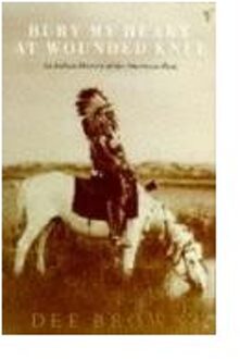 Bury My Heart At Wounded Knee : An Indian History of the American West