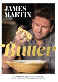 Butter: Comforting, Delicious, Versatile - James Martin