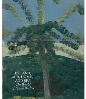 By Land, Air, Home, And Sea: The World Of Frank Walter - Barbara Paca