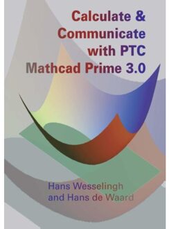 Calculate and communicate with PTC Mathcad Prime 3.0 - Boek J.A. Wesselingh (9065623558)