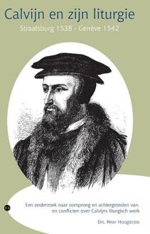 Calvijn en zijn liturgie, Straatsburg 1538 — Genève 1542 -  Drs. Peter Hoogstrate (ISBN: 9789465091051)