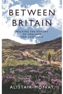Canongate Between Britain: Walking The History Of England And Scotland - Alistair Moffat