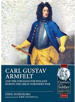 Carl Gustav Armfelt And The Struggle For Finland During The Great Northern War - Century Of The - Eirik Hornborg