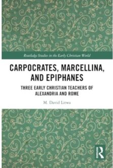 Carpocrates, Marcellina, And Epiphanes - Routledge Studies In The Early Christian World - Litwa, M. David
