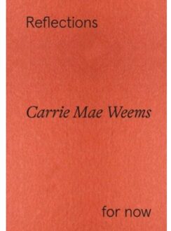 Carrie Mae Weems: Reflections For Now - Carrie Mae Weems