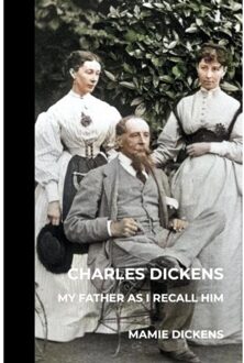 Charles Dickens: My Father As I Recall Him - Mamie Dickens