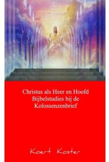 Christus als Heer en Hoofd Bijbelstudies bij de Kolossenzenbrief - Boek Koert en Marleen Koster (9461937245)