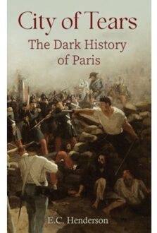 City Of Tears: The Dark History Of Paris - E.C. Henderson