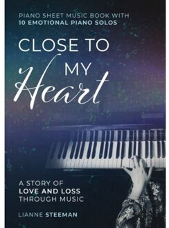 Close To My Heart. Piano Sheet Music Book With 10 Emotional Piano Solos - Lianne Steeman