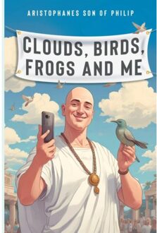 Clouds, Birds, Frogs And Me - Aristophanes son of Philip