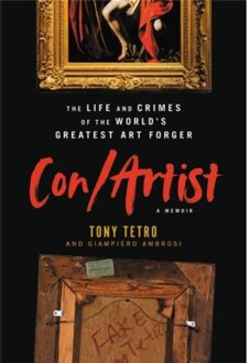 Con/Artist : The Life And Crimes Of The World's Greatest Art Forger - Tony Tetro
