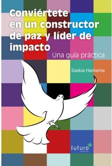 Conviértete En Un Constructor De Paz Y Líder De Impacto - Saskia Harkema