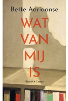 Cossee, Uitgeverij Wat Van Mij Is - Bette Adriaanse