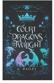 Court Of Dragons And Twilight - The Dragon Crown - G. Bailey