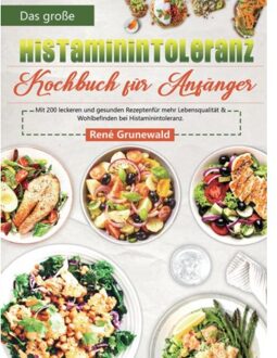 Das Große Histaminintoleranz Kochbuch Für Anfänger - René Grunewald