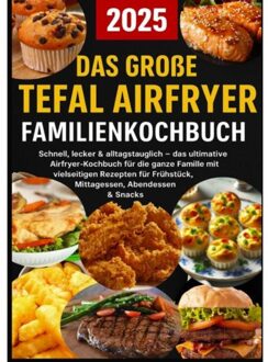Das Große Tefal Airfryer Familienkochbuch: 300 Einfache & Gesunde Rezepte Für Die - Lisa Becker