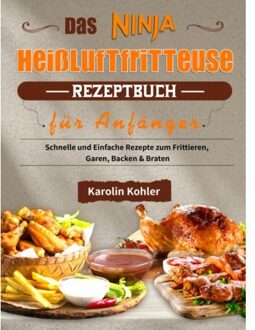 Das Ninja Heißluftfritteuse Rezeptbuch Für Anfänger - Karolin Kohler