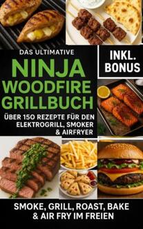 Das Ultimative Ninja Woodfire Grillbuch – über150 Rezepte für den Elektrogrill, Smoker & Airfryer -  Ella Feldgrill (ISBN: 9789403807577)