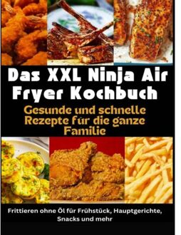 Das Xxl Ninja Air Fryer Kochbuch Gesunde Und Schnelle Rezepte Für Die Ganze Familie - - Nina Kross