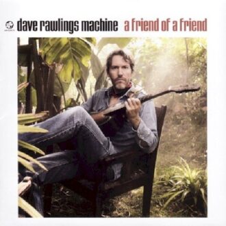 Dave Rawlings Machine - A Friend Of A Friend