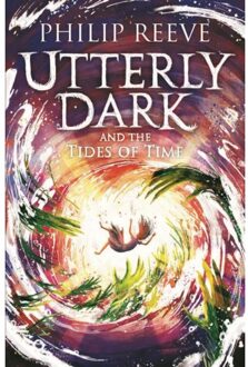 David Fickling Books Utterly Dark (03): Utterly Dark And The Tides Of Time - Philip Reeve