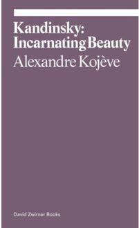 David Zwirner Books Ekphrasis Kandinsky: Incarnating Beauty - Alexandre Kojève