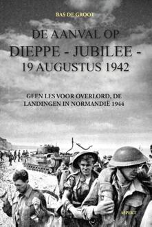 De aanval op Dieppe-Jubilee 19 Augustus 1942 -  Bas de Groot (ISBN: 9789464871166)