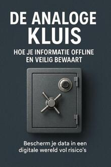 De Analoge Kluis: Hoe Je Informatie Offline en Veilig Bewaart -  Andries B.V. (ISBN: 9789465191737)