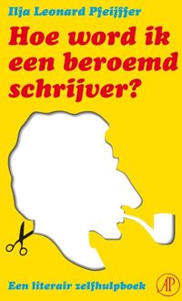 De Arbeiderspers Hoe word ik een beroemd schrijver - eBook Ilja Leonard Pfeijffer (9029579846)