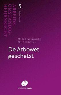 De Arbowet Geschetst - Arbeidsomstandighedenrecht - J. van Drongelen