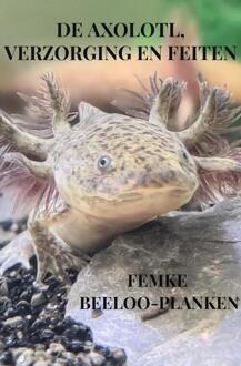 De axolotl, verzorging en feiten - (ISBN:9789464484960)